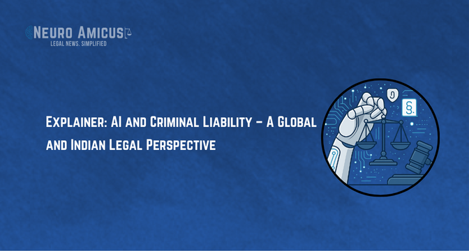 Explainer: AI and Criminal Liability – A Global and Indian Legal Perspective Explainer: AI and Criminal Liability – A Global and Indian Legal Perspective