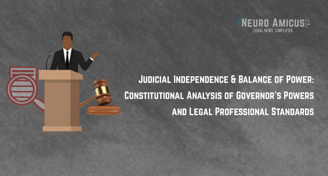 Judicial Independence & Balance of Power: Constitutional Analysis of Governor’s Powers and Legal Professional Standards Judicial Independence & Balance of Power: Constitutional Analysis of Governor's Powers and Legal Professional Standards