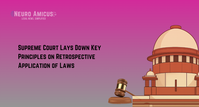 Supreme Court Lays Down Key Principles on Retrospective Application of Laws