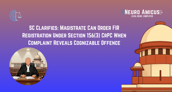 Supreme Court Clarifies: Magistrate Can Order FIR Registration Under Section 156(3) CrPC When Complaint Reveals Cognizable Offence Supreme Court